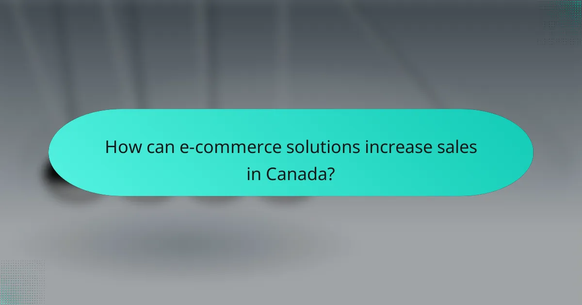 How can e-commerce solutions increase sales in Canada?