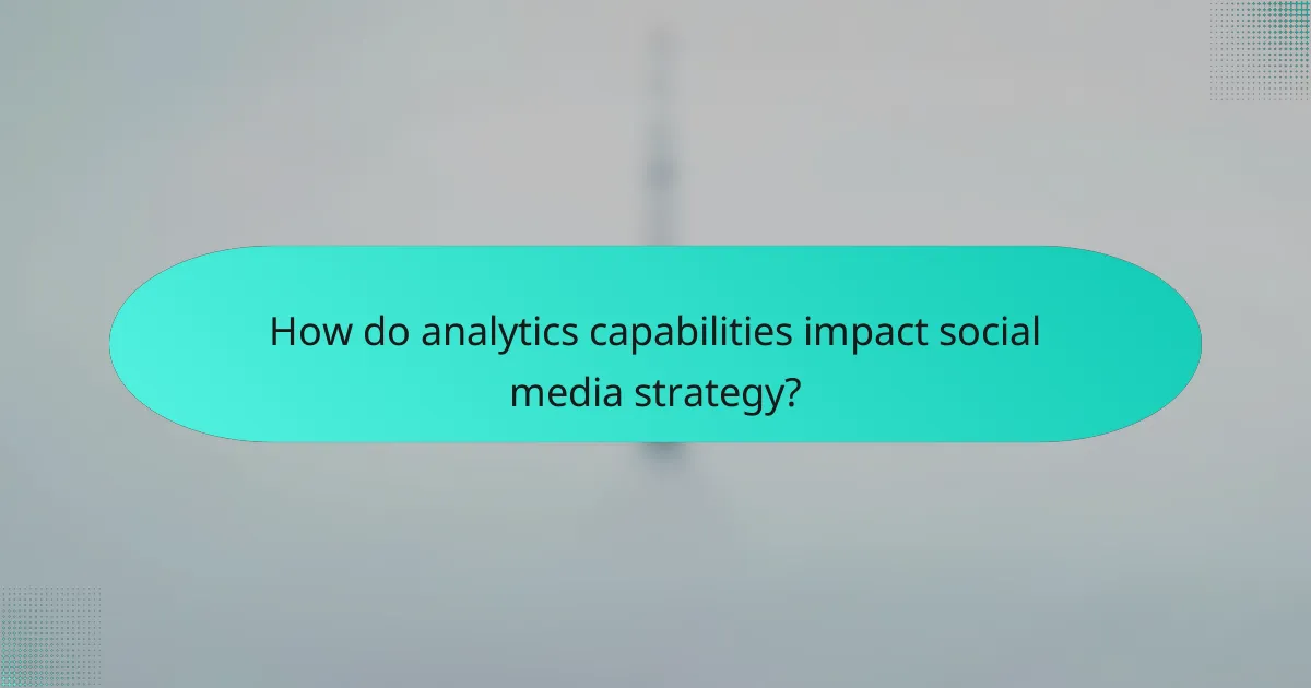 How do analytics capabilities impact social media strategy?