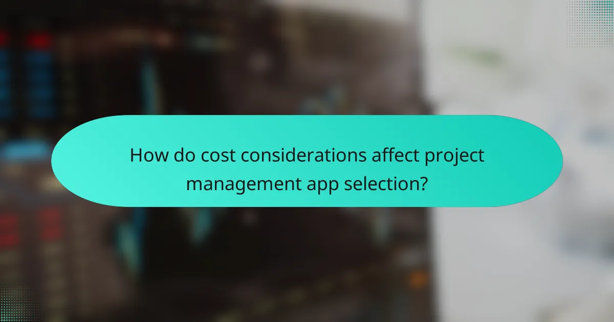 How do cost considerations affect project management app selection?