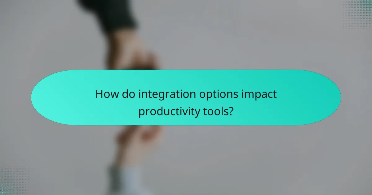How do integration options impact productivity tools?