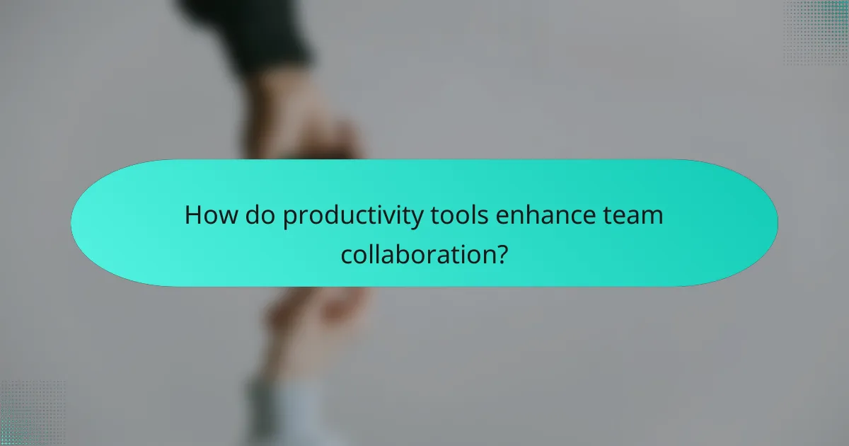 How do productivity tools enhance team collaboration?