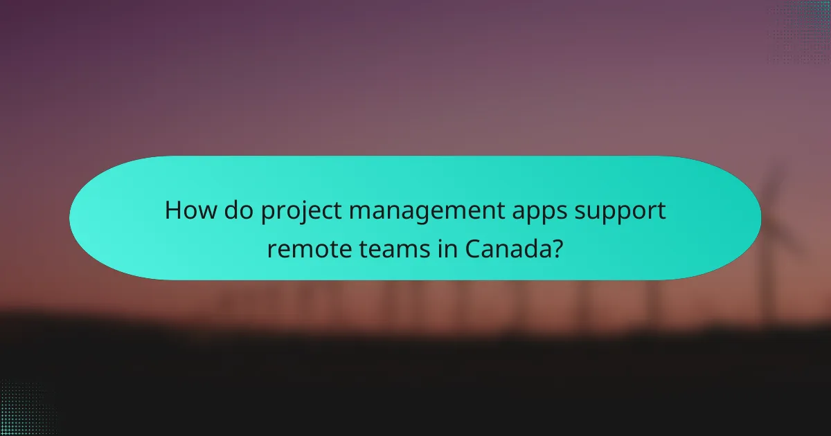 How do project management apps support remote teams in Canada?