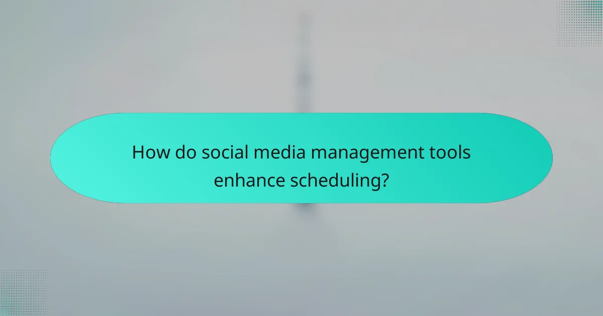 How do social media management tools enhance scheduling?