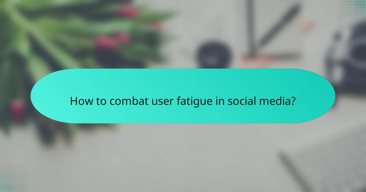 How to combat user fatigue in social media?