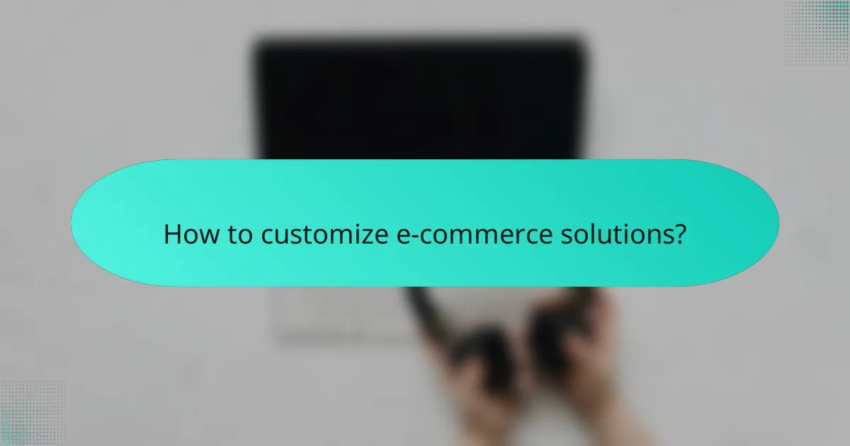 How to customize e-commerce solutions?