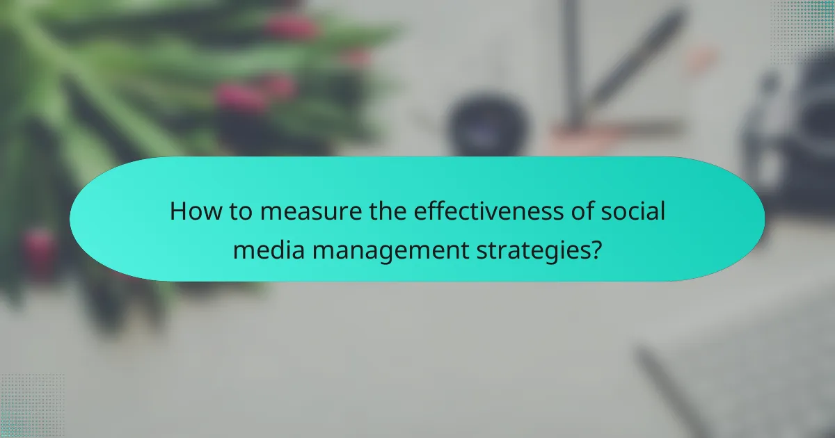 How to measure the effectiveness of social media management strategies?