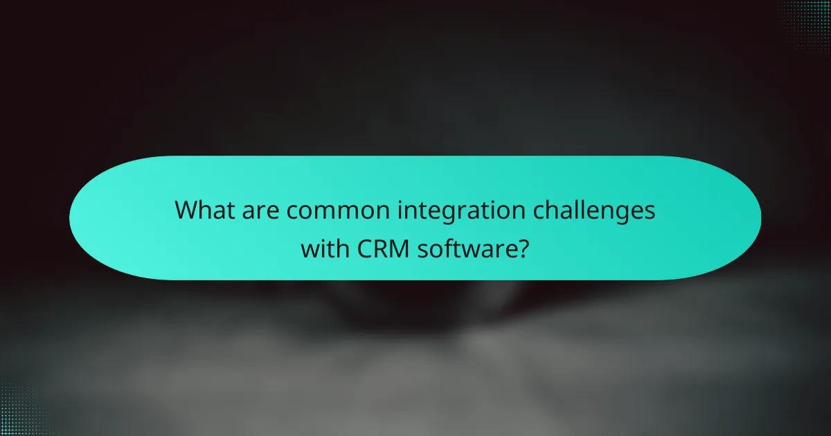 What are common integration challenges with CRM software?