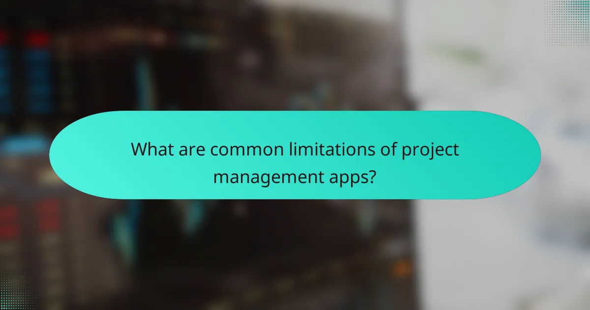 What are common limitations of project management apps?