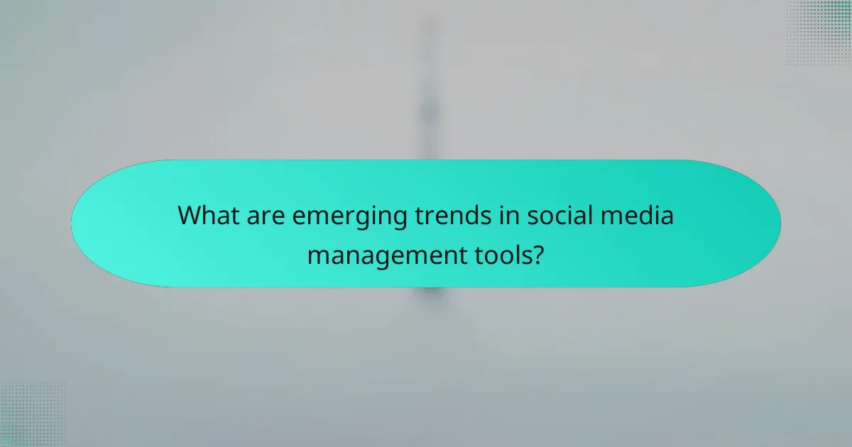 What are emerging trends in social media management tools?