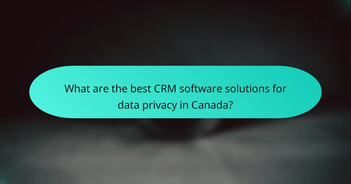 What are the best CRM software solutions for data privacy in Canada?