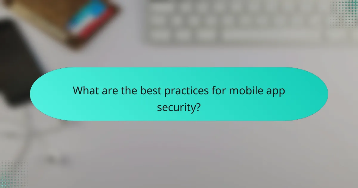 What are the best practices for mobile app security?
