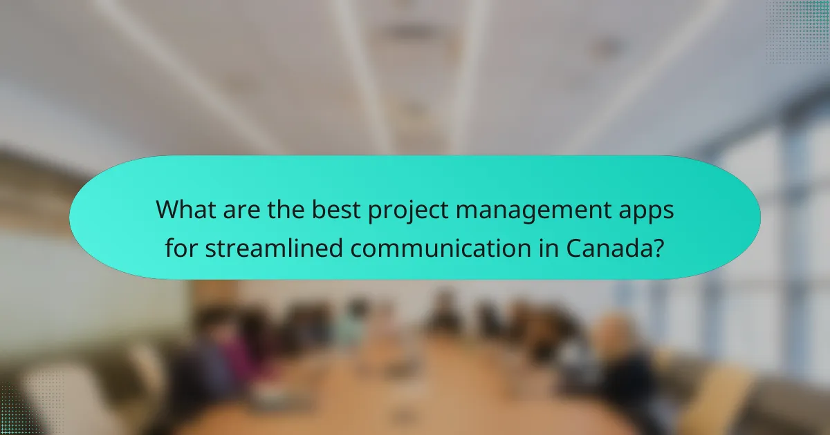 What are the best project management apps for streamlined communication in Canada?