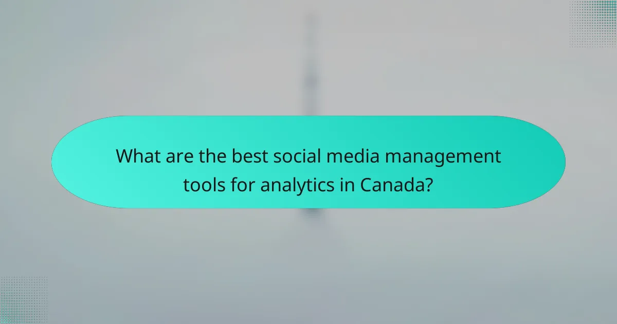 What are the best social media management tools for analytics in Canada?