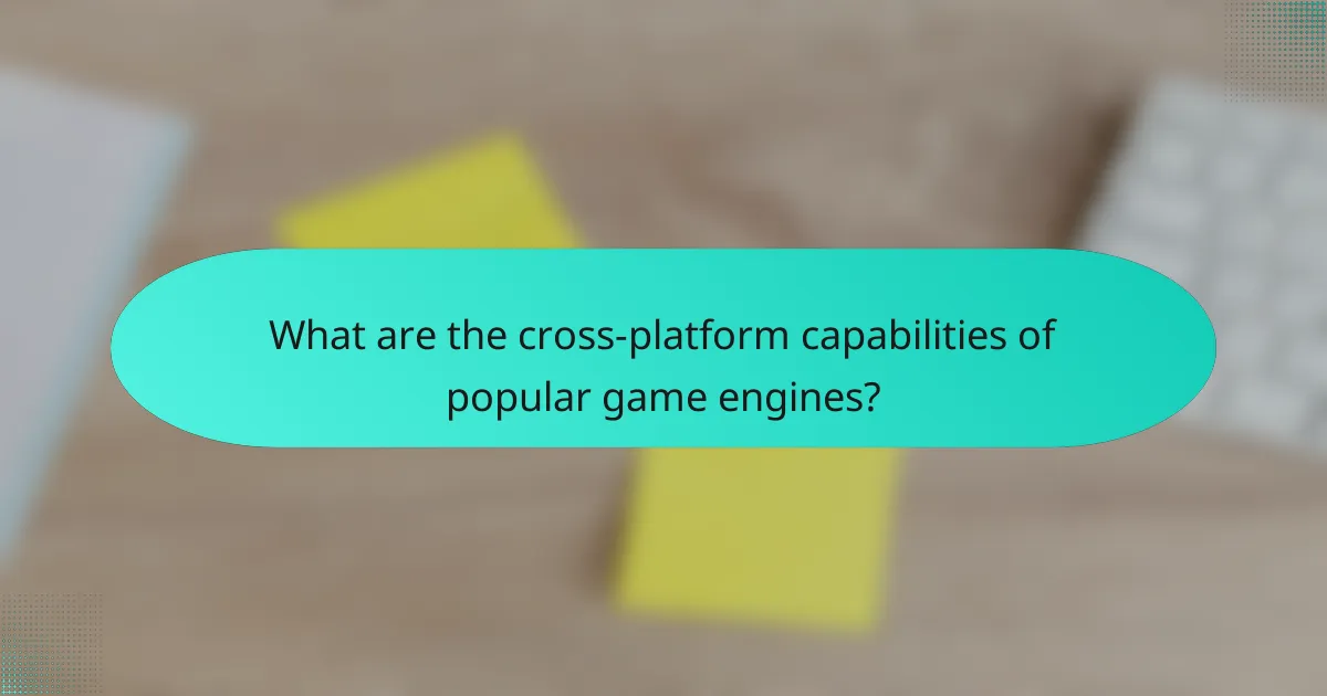 What are the cross-platform capabilities of popular game engines?