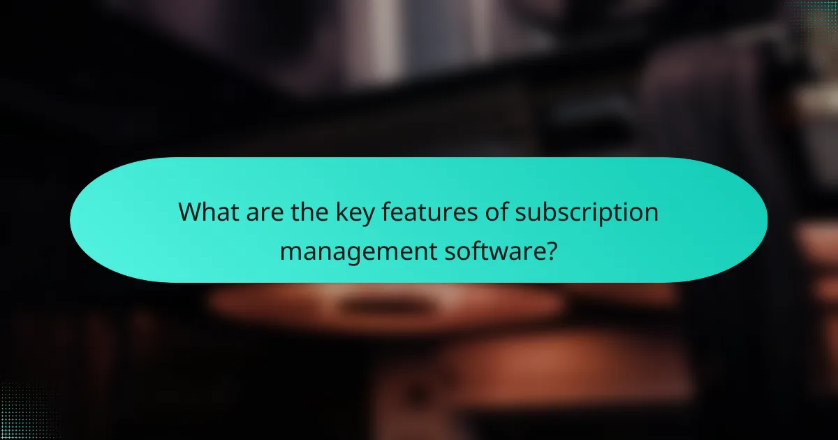 What are the key features of subscription management software?