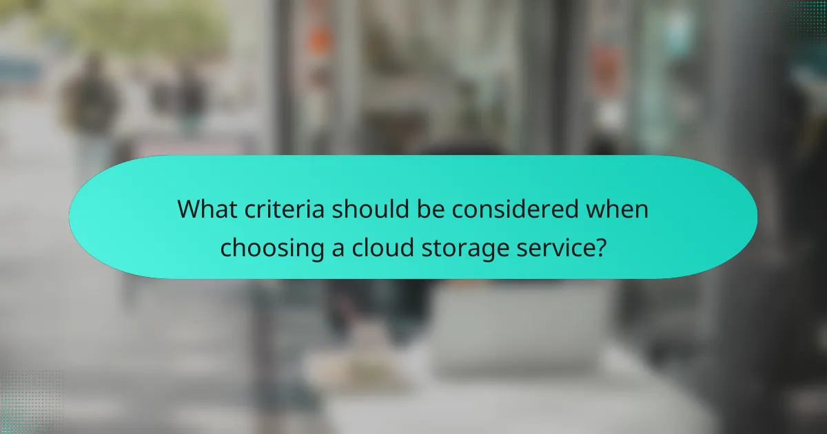 What criteria should be considered when choosing a cloud storage service?