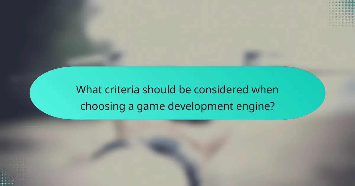 What criteria should be considered when choosing a game development engine?