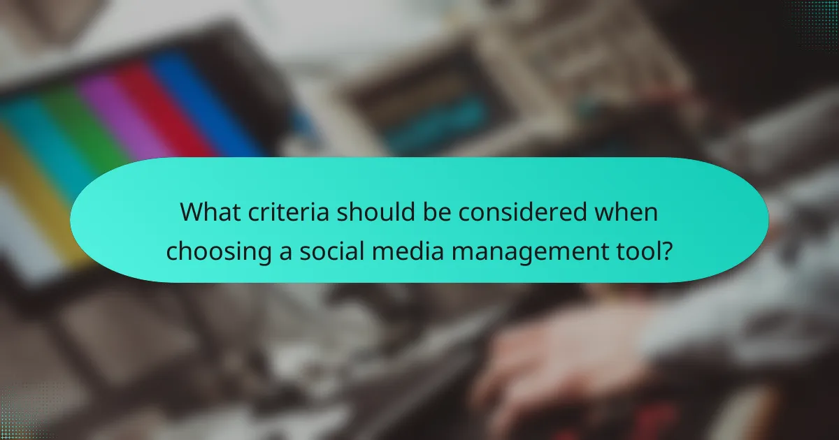 What criteria should be considered when choosing a social media management tool?