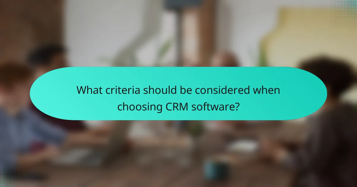 What criteria should be considered when choosing CRM software?