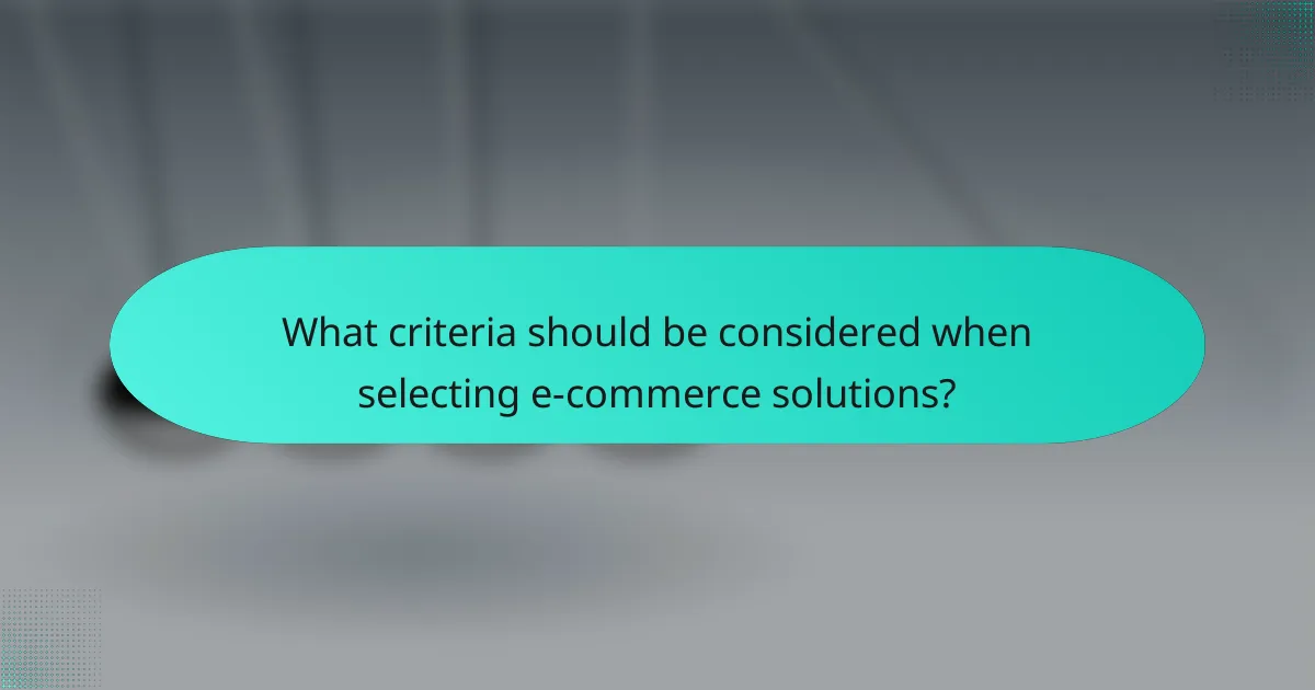 What criteria should be considered when selecting e-commerce solutions?