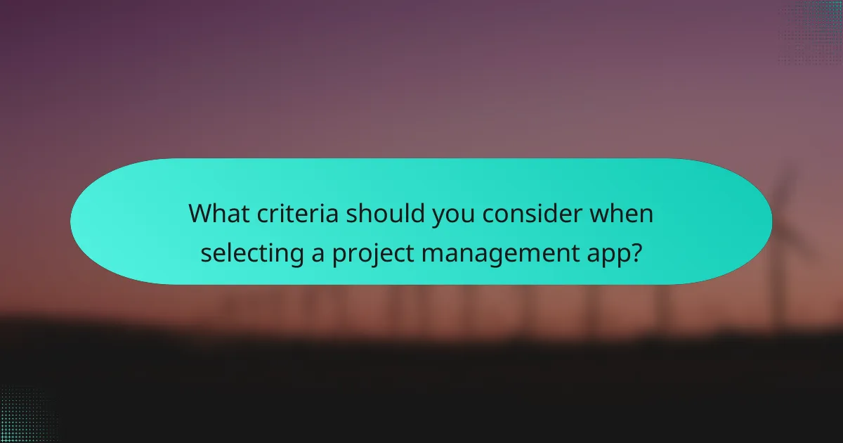 What criteria should you consider when selecting a project management app?