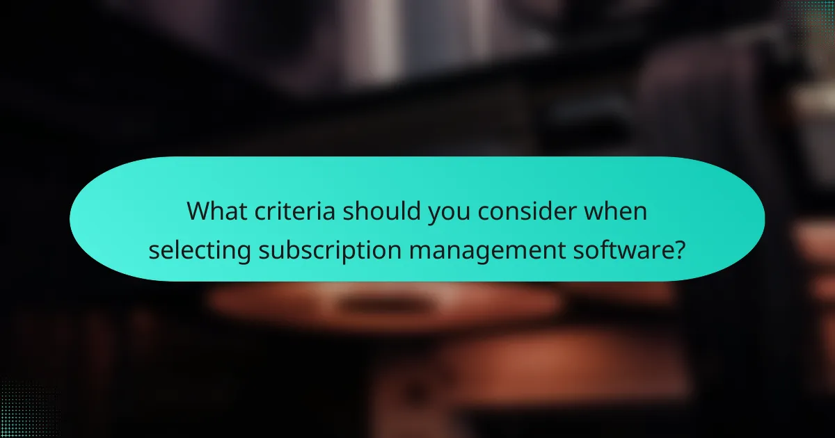 What criteria should you consider when selecting subscription management software?