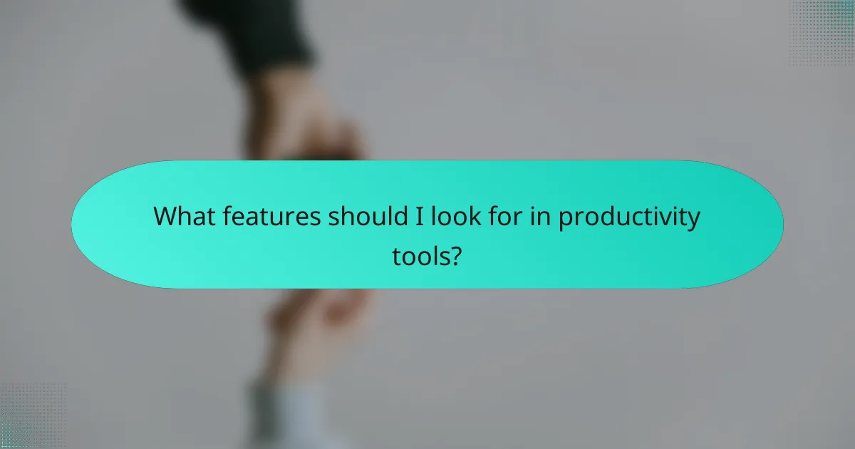 What features should I look for in productivity tools?