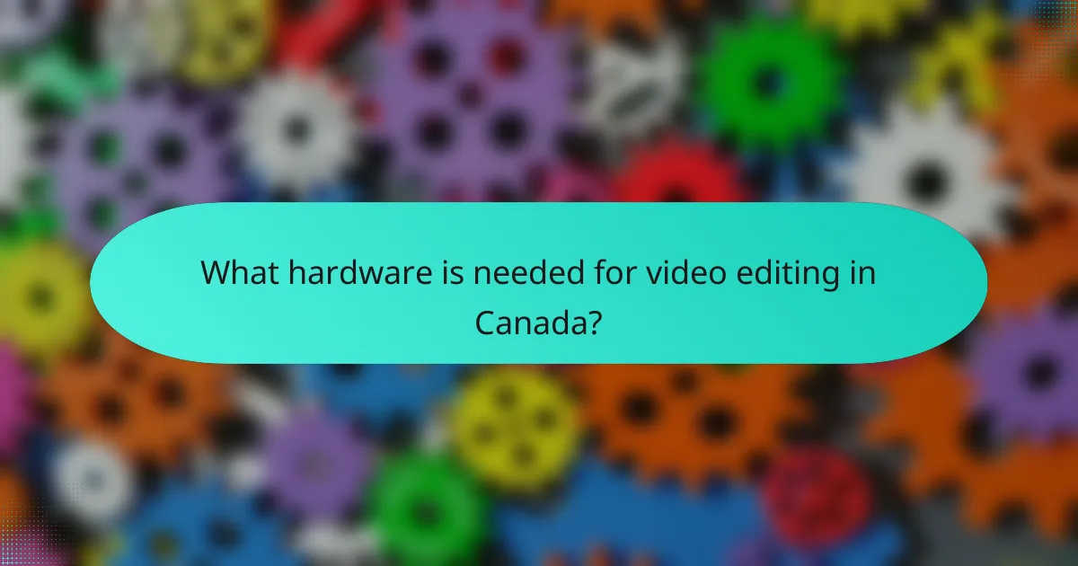 What hardware is needed for video editing in Canada?