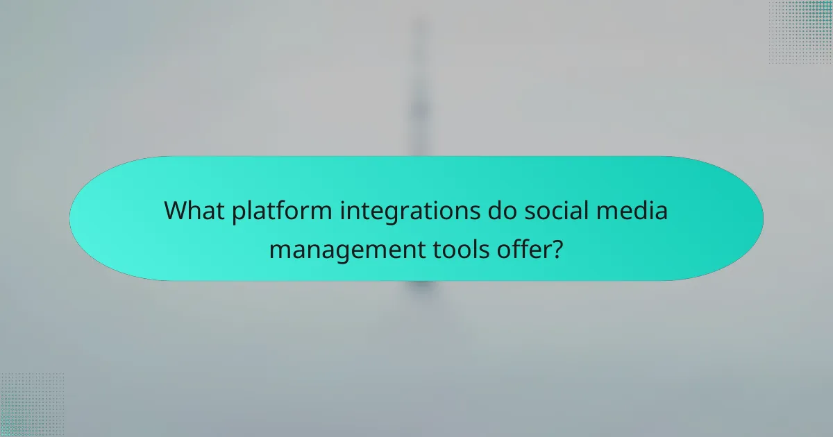 What platform integrations do social media management tools offer?